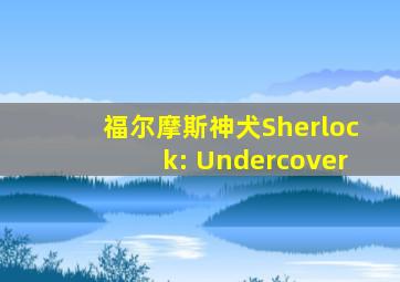 福尔摩斯神犬Sherlock: Undercover